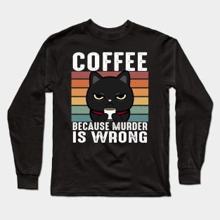 Coffee Because Murder Is Wrong Funny Black Cat Drinks Coffee Long Sleeve T-Shirt